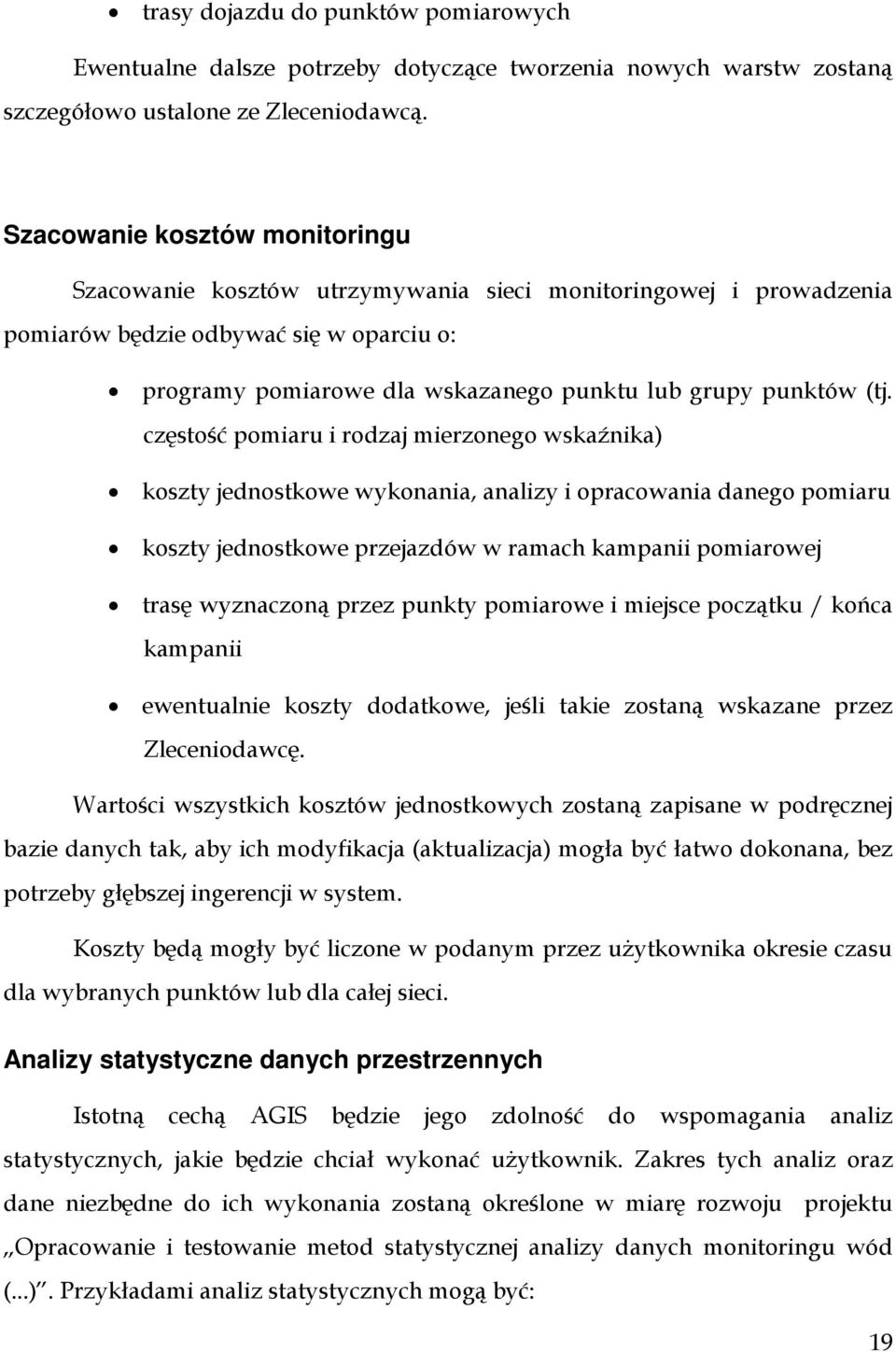 (tj. częstość pomiaru i rodzaj mierzonego wskaźnika) koszty jednostkowe wykonania, analizy i opracowania danego pomiaru koszty jednostkowe przejazdów w ramach kampanii pomiarowej trasę wyznaczoną