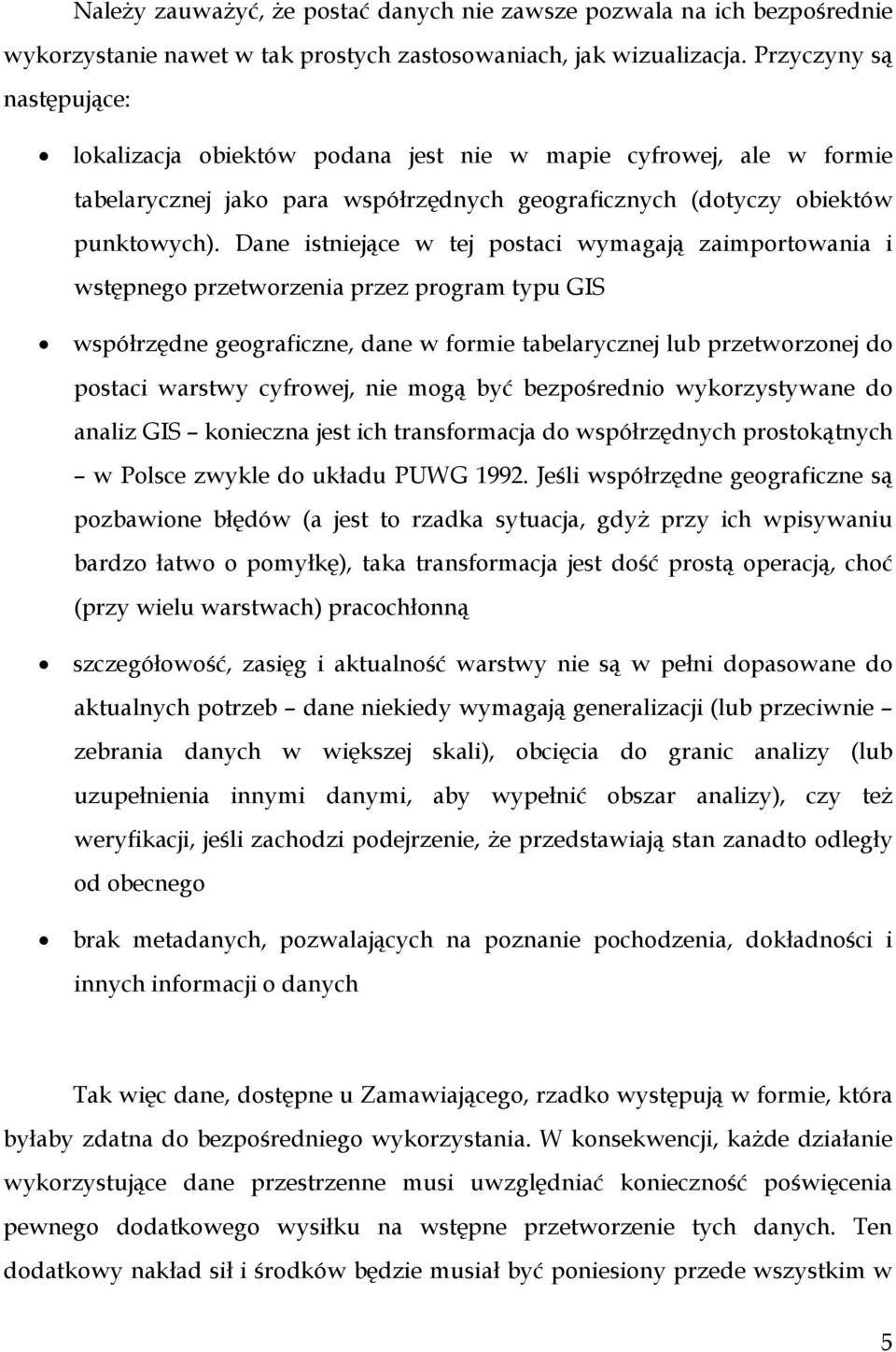 Dane istniejące w tej postaci wymagają zaimportowania i wstępnego przetworzenia przez program typu GIS współrzędne geograficzne, dane w formie tabelarycznej lub przetworzonej do postaci warstwy