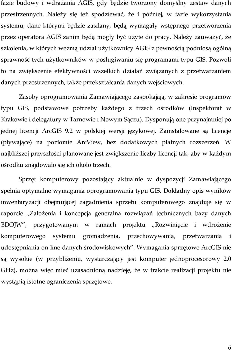 Należy zauważyć, że szkolenia, w których wezmą udział użytkownicy AGIS z pewnością podniosą ogólną sprawność tych użytkowników w posługiwaniu się programami typu GIS.