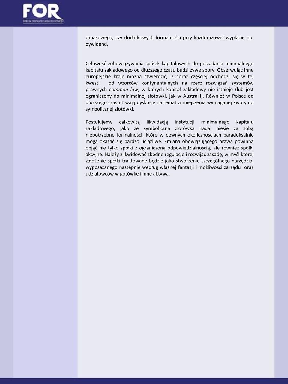 Obserwując inne europejskie kraje można stwierdzić, iż coraz częściej odchodzi się w tej kwestii od wzorców kontynentalnych na rzecz rozwiązań systemów prawnych common law, w których kapitał