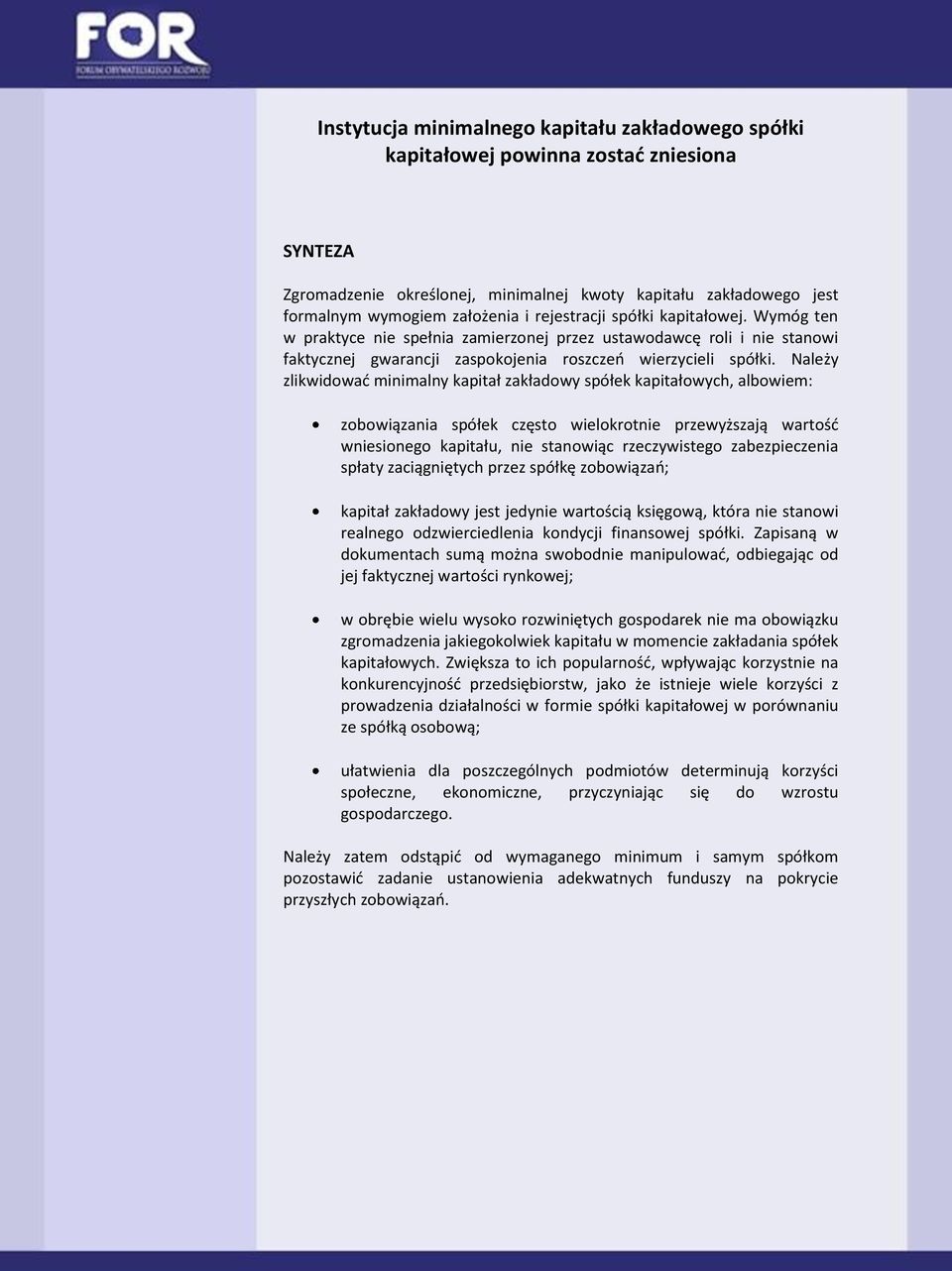 Należy zlikwidować minimalny kapitał zakładowy spółek kapitałowych, albowiem: zobowiązania spółek często wielokrotnie przewyższają wartość wniesionego kapitału, nie stanowiąc rzeczywistego