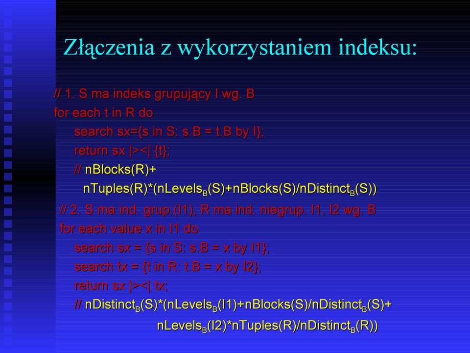 (i1), R ma ind. niegrup. I1, I2 wg. B for each value x in I1 do search sx = {s in S: s.b = x by I1}; search tx = {t in R: t.