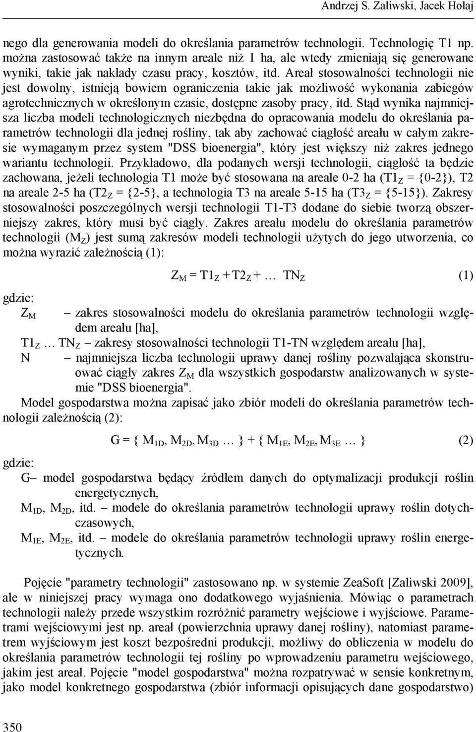 Areał stosowalności technologii nie jest dowolny, istnieją bowiem ograniczenia takie jak możliwość wykonania zabiegów agrotechnicznych w określonym czasie, dostępne zasoby pracy, itd.