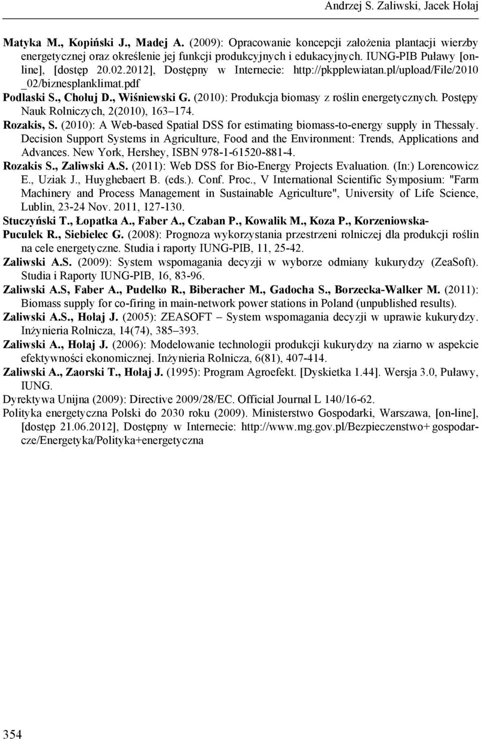 (2010): Produkcja biomasy z roślin energetycznych. Postępy Nauk Rolniczych, 2(2010), 163 174. Rozakis, S. (2010): A Web-based Spatial DSS for estimating biomass-to-energy supply in Thessaly.