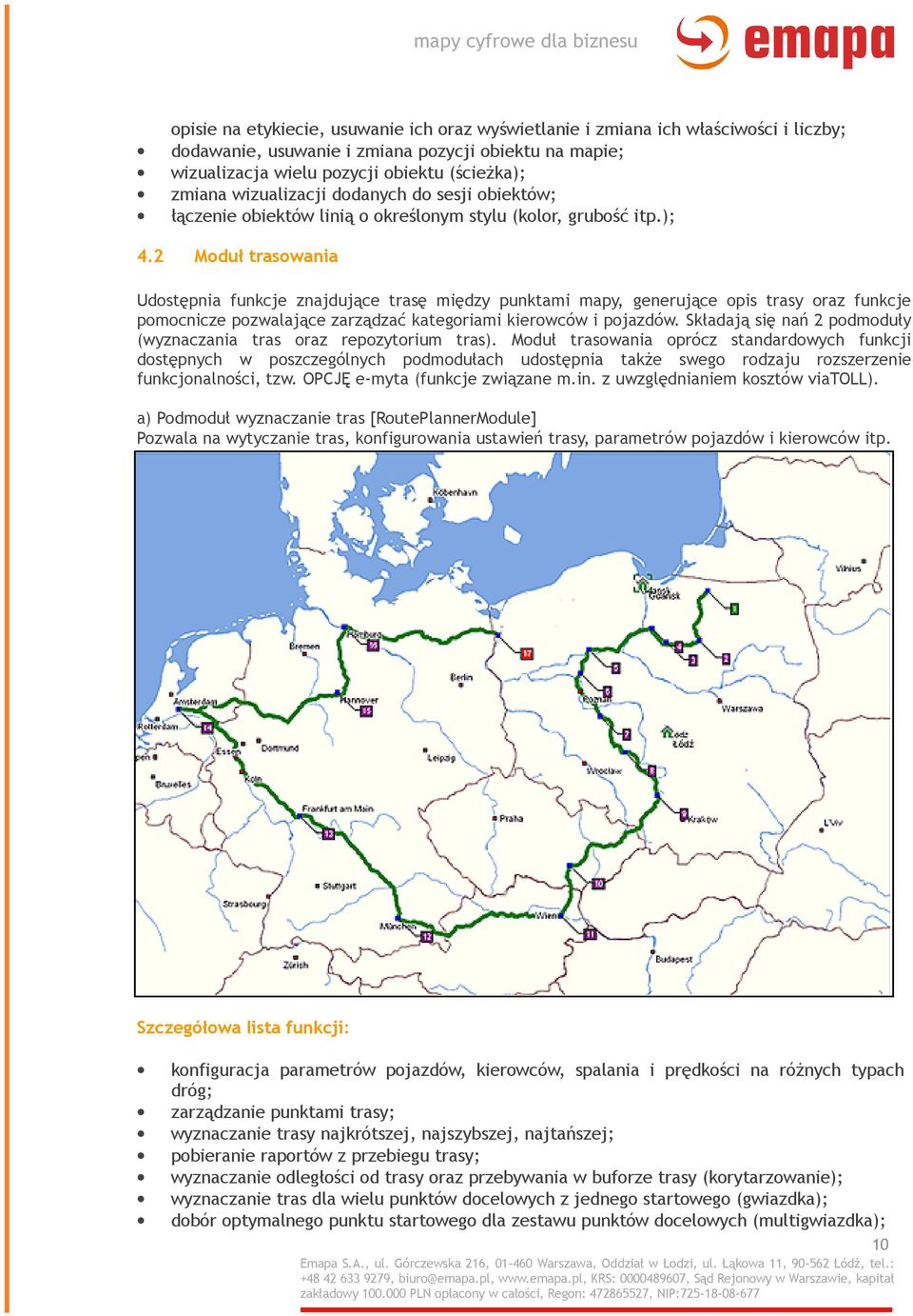 2 Moduł trasowania Udostępnia funkcje znajdujące trasę między punktami mapy, generujące opis trasy oraz funkcje pomocnicze pozwalające zarządzać kategoriami kierowców i pojazdów.