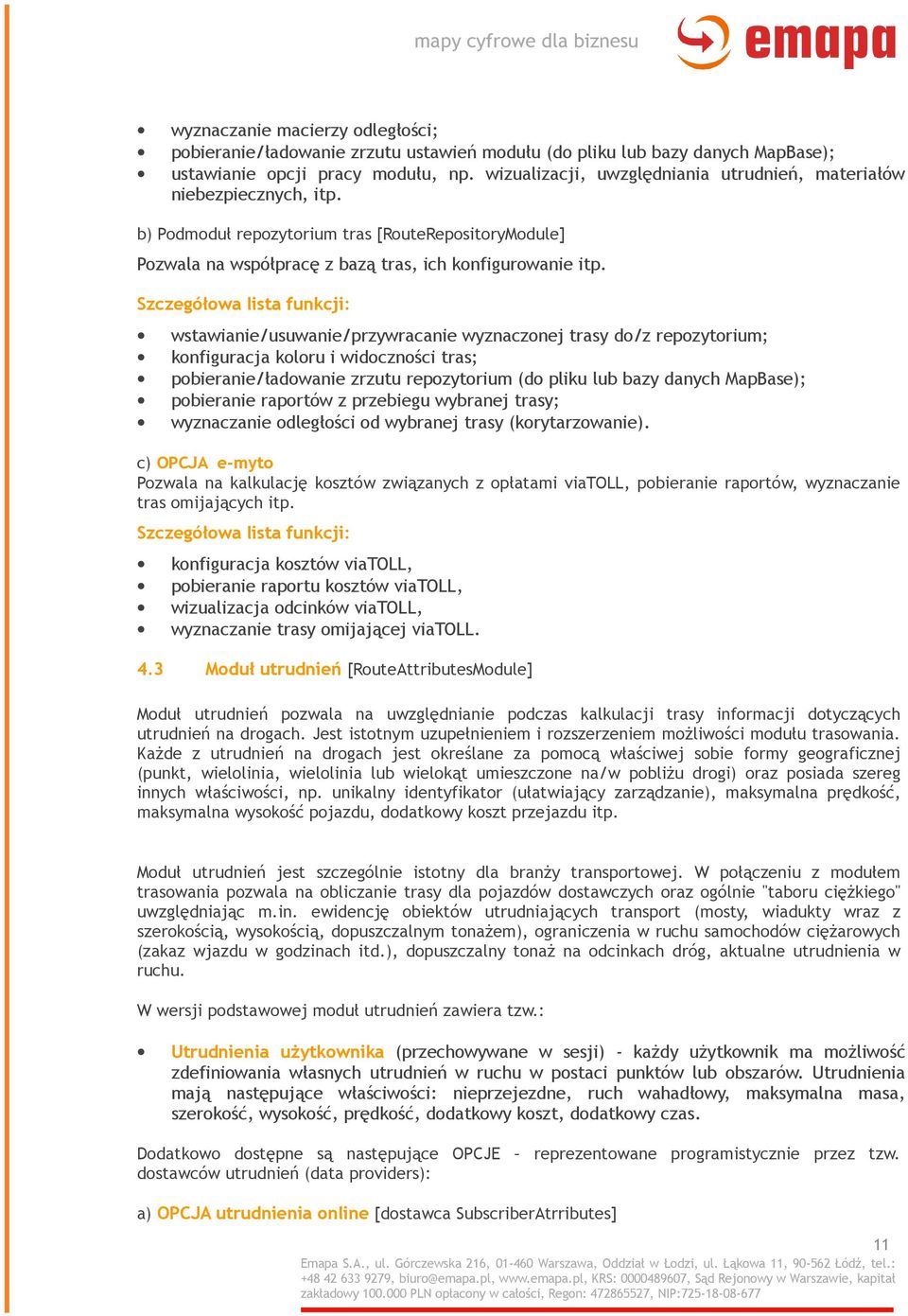 Szczegółowa lista funkcji: wstawianie/usuwanie/przywracanie wyznaczonej trasy do/z repozytorium; konfiguracja koloru i widoczności tras; pobieranie/ładowanie zrzutu repozytorium (do pliku lub bazy