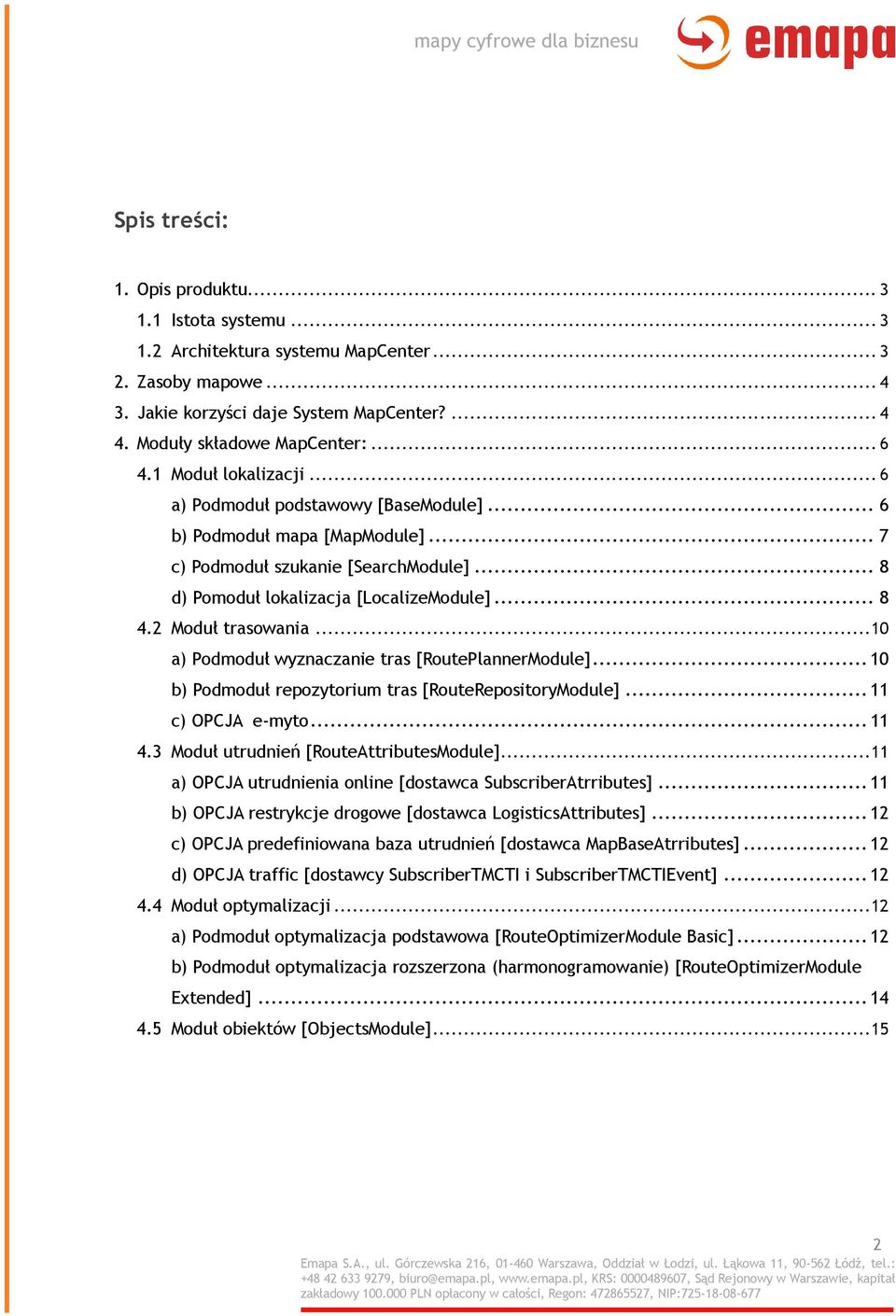 2 Moduł trasowania... 10 a) Podmoduł wyznaczanie tras [RoutePlannerModule]... 10 b) Podmoduł repozytorium tras [RouteRepositoryModule]... 11 c) OPCJA e-myto... 11 4.