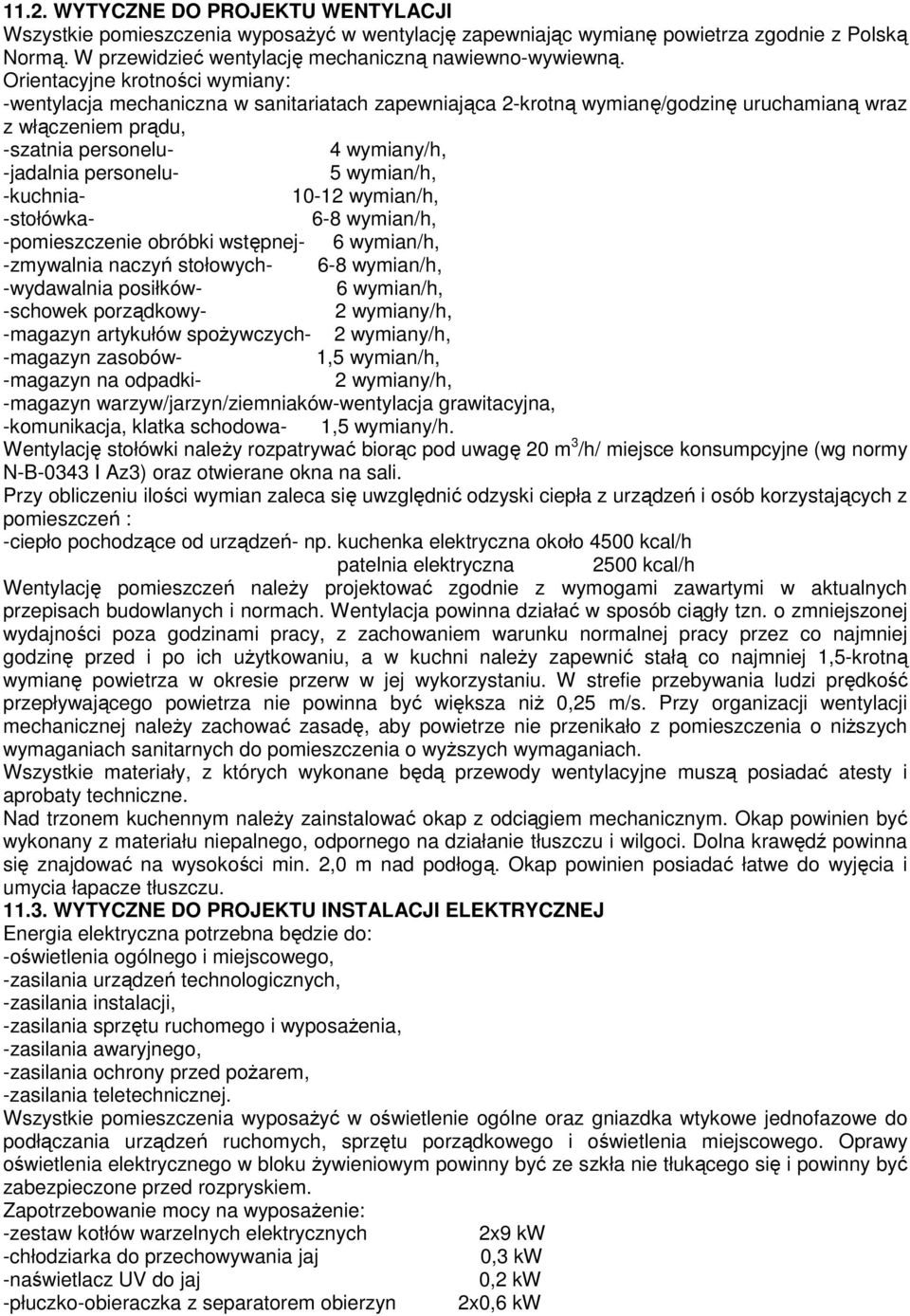 personelu- 5 wymian/h, -kuchnia- 10-12 wymian/h, -stołówka- 6-8 wymian/h, -pomieszczenie obróbki wstępnej- 6 wymian/h, -zmywalnia naczyń stołowych- 6-8 wymian/h, -wydawalnia posiłków- 6 wymian/h,