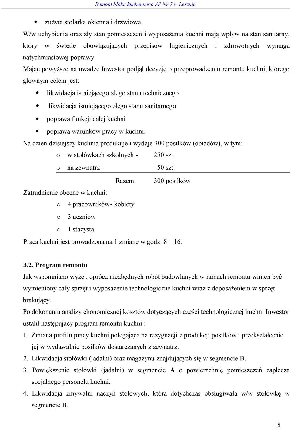 Mając powyższe na uwadze Inwestor podjął decyzję o przeprowadzeniu remontu kuchni, którego głównym celem jest: likwidacja istniejącego złego stanu technicznego likwidacja istniejącego złego stanu