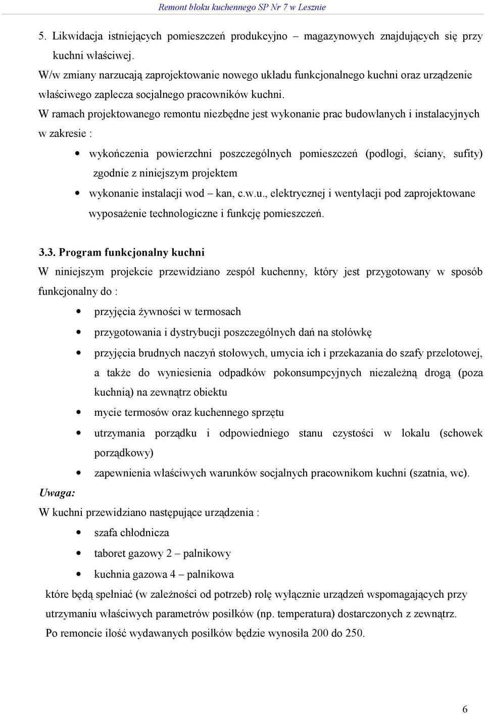 W ramach projektowanego remontu niezbędne jest wykonanie prac budowlanych i instalacyjnych w zakresie : wykończenia powierzchni poszczególnych pomieszczeń (podłogi, ściany, sufity) zgodnie z