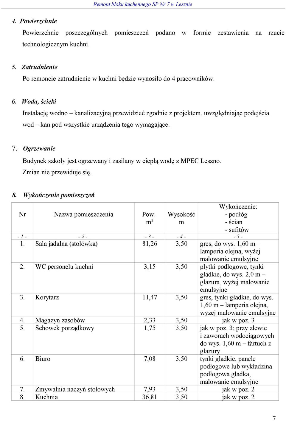 Woda, ścieki Instalację wodno kanalizacyjną przewidzieć zgodnie z projektem, uwzględniając podejścia wod kan pod wszystkie urządzenia tego wymagające. 7.