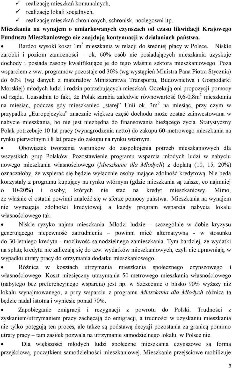 Bardzo wysoki koszt 1m 2 mieszkania w relacji do średniej płacy w Polsce. Niskie zarobki i poziom zamożności ok.