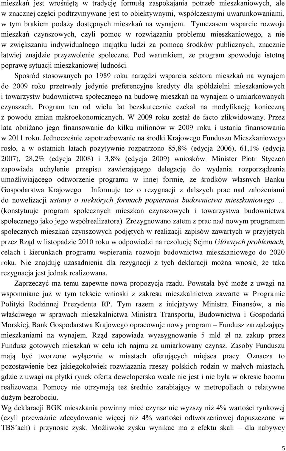 Tymczasem wsparcie rozwoju mieszkań czynszowych, czyli pomoc w rozwiązaniu problemu mieszkaniowego, a nie w zwiększaniu indywidualnego majątku ludzi za pomocą środków publicznych, znacznie łatwiej