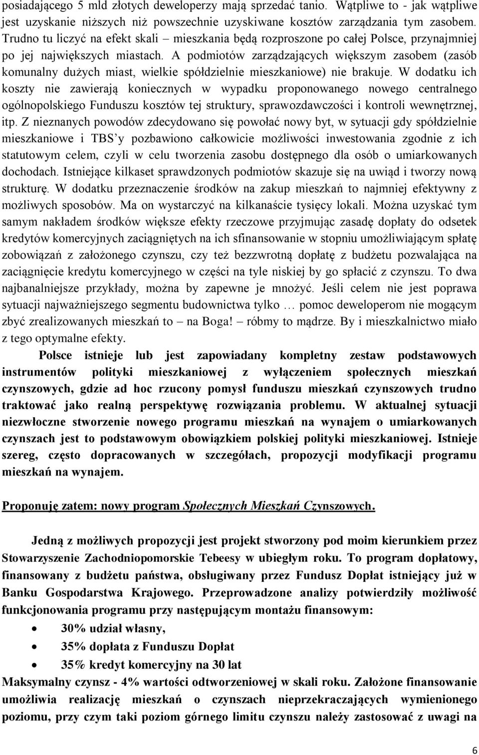 A podmiotów zarządzających większym zasobem (zasób komunalny dużych miast, wielkie spółdzielnie mieszkaniowe) nie brakuje.