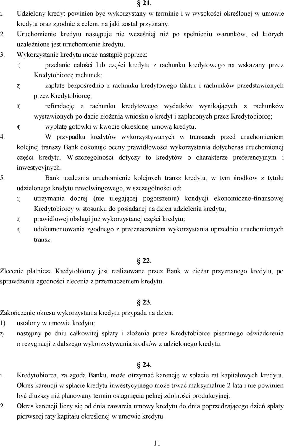 Wykorzystanie kredytu może nastąpić poprzez: 1) przelanie całości lub części kredytu z rachunku kredytowego na wskazany przez Kredytobiorcę rachunek; 2) zapłatę bezpośrednio z rachunku kredytowego