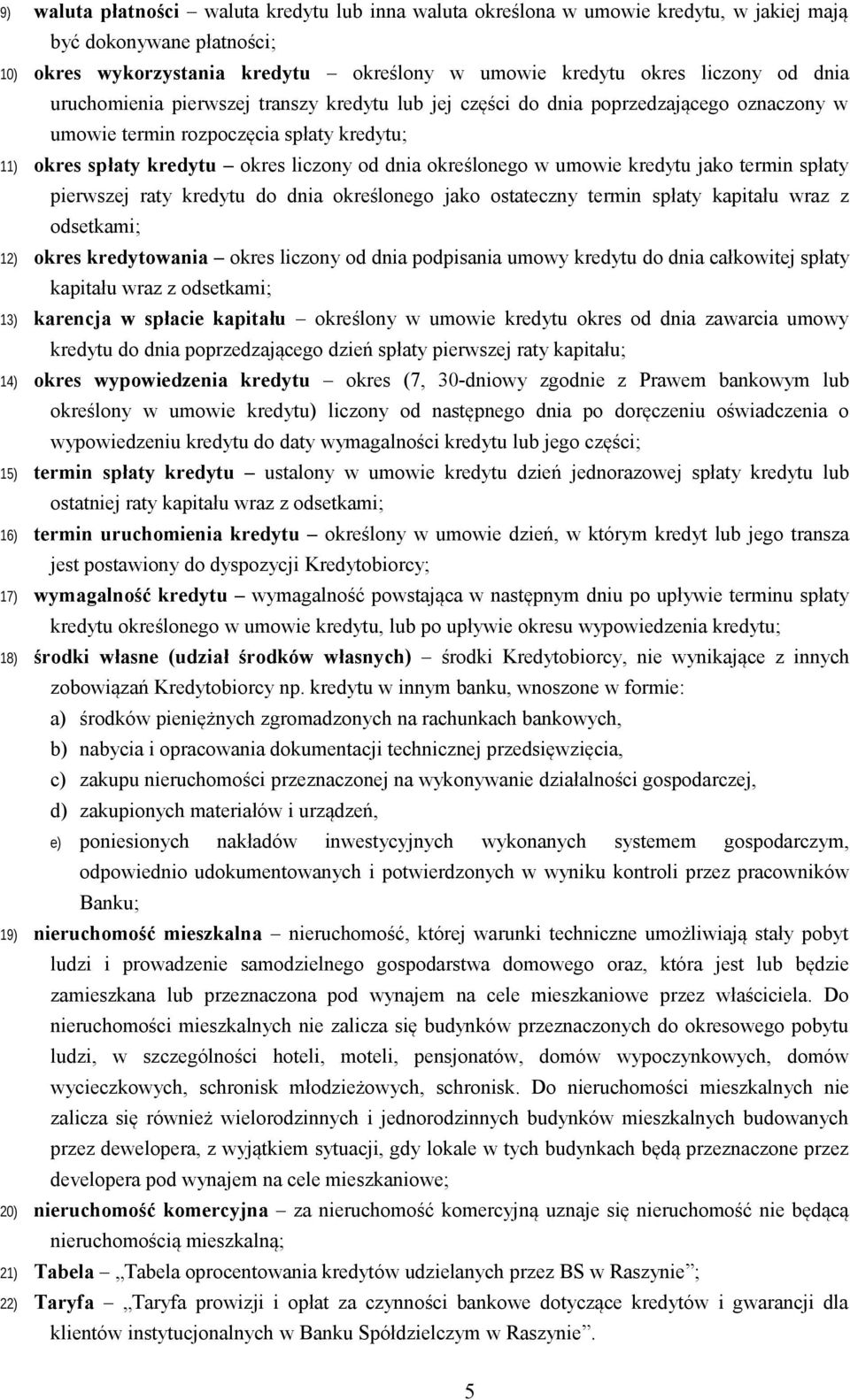 kredytu jako termin spłaty pierwszej raty kredytu do dnia określonego jako ostateczny termin spłaty kapitału wraz z odsetkami; 12) okres kredytowania okres liczony od dnia podpisania umowy kredytu do