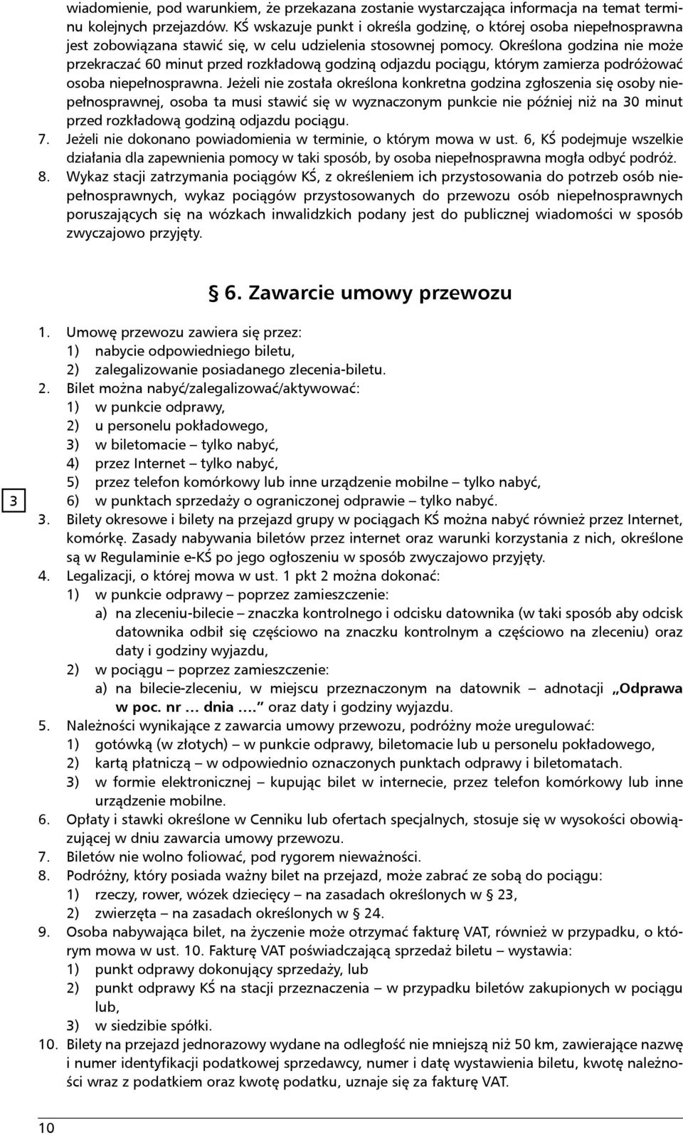 Określona godzina nie może przekraczać 60 minut przed rozkładową godziną odjazdu pociągu, którym zamierza podróżować osoba niepełnosprawna.