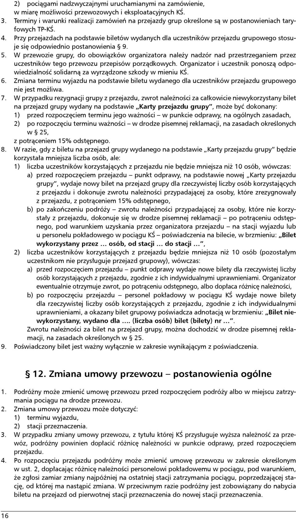 Przy przejazdach na podstawie biletów wydanych dla uczestników przejazdu grupowego stosuje się odpowiednio postanowienia 9. 5.