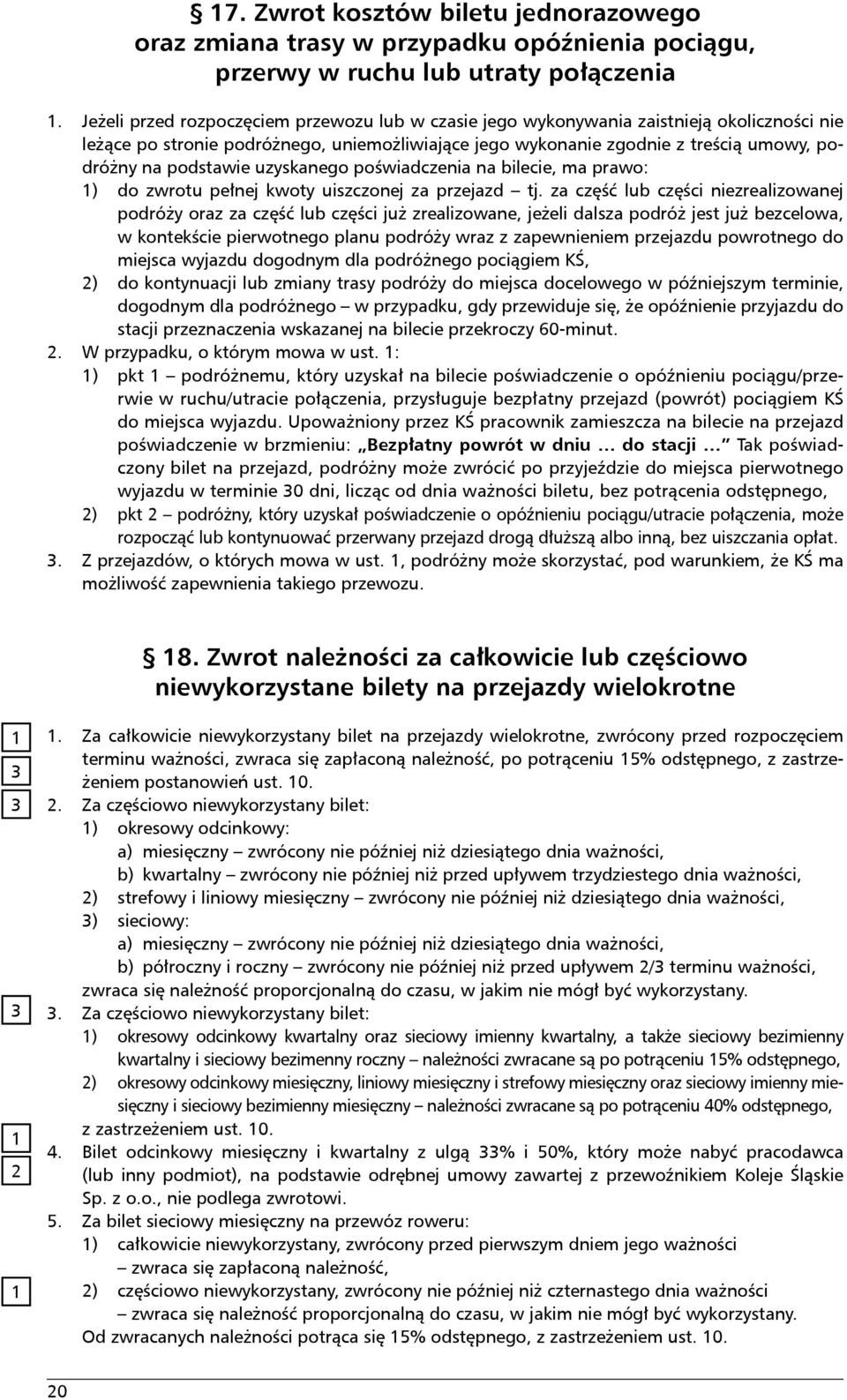 podstawie uzyskanego poświadczenia na bilecie, ma prawo: 1) do zwrotu pełnej kwoty uiszczonej za przejazd tj.