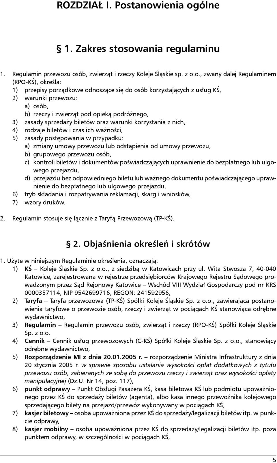 się do osób korzystających z usług KŚ, 2) warunki przewozu: a) osób, b) rzeczy i zwierząt pod opieką podróżnego, ) zasady sprzedaży biletów oraz warunki korzystania z nich, 4) rodzaje biletów i czas