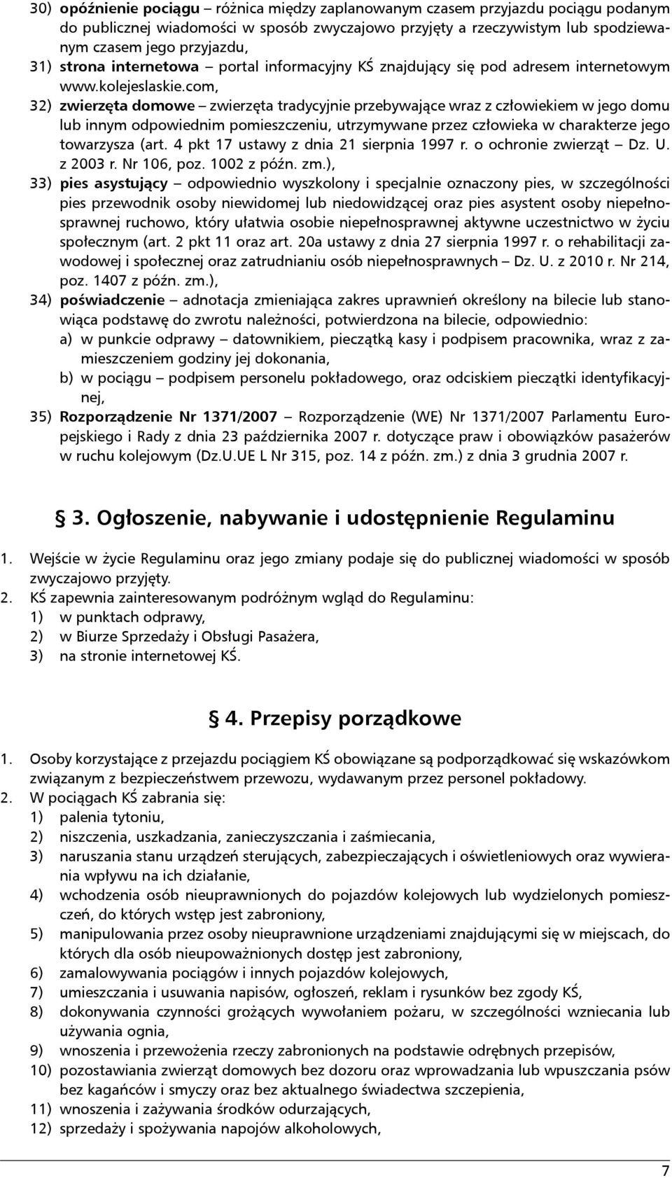 com, 2) zwierzęta domowe zwierzęta tradycyjnie przebywające wraz z człowiekiem w jego domu lub innym odpowiednim pomieszczeniu, utrzymywane przez człowieka w charakterze jego towarzysza (art.