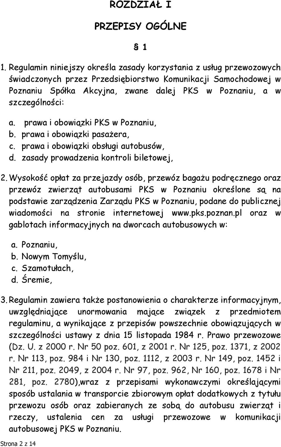 szczególności: a. prawa i obowiązki PKS w Poznaniu, b. prawa i obowiązki pasażera, c. prawa i obowiązki obsługi autobusów, d. zasady prowadzenia kontroli biletowej, 2.