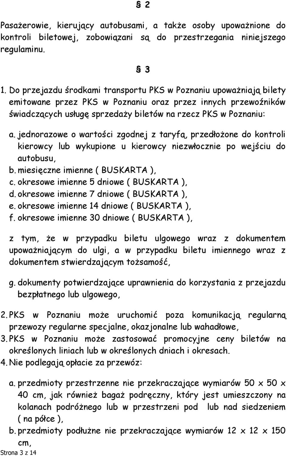 jednorazowe o wartości zgodnej z taryfą, przedłożone do kontroli kierowcy lub wykupione u kierowcy niezwłocznie po wejściu do autobusu, b. miesięczne imienne ( BUSKARTA ), c.