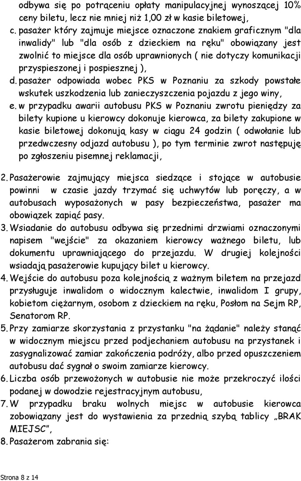 przyspieszonej i pospiesznej ), d. pasażer odpowiada wobec PKS w Poznaniu za szkody powstałe wskutek uszkodzenia lub zanieczyszczenia pojazdu z jego winy, e.