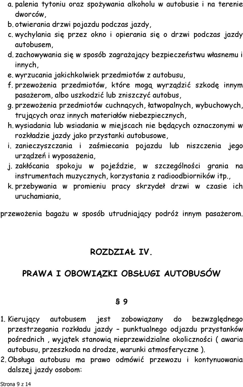 wyrzucania jakichkolwiek przedmiotów z autobusu, f. przewożenia przedmiotów, które mogą wyrządzić szkodę innym pasażerom, albo uszkodzić lub zniszczyć autobus, g.