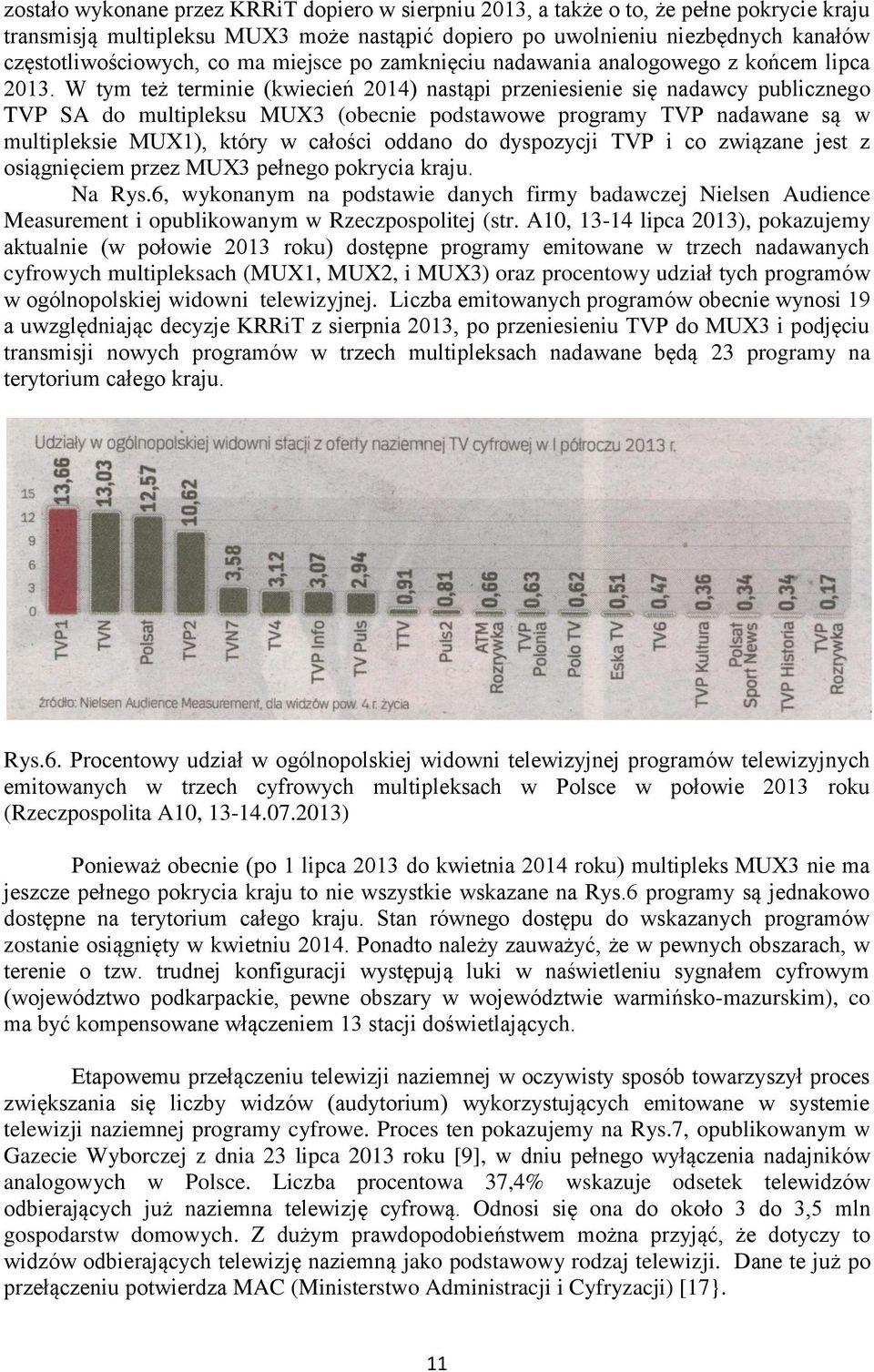 W tym też terminie (kwiecień 2014) nastąpi przeniesienie się nadawcy publicznego TVP SA do multipleksu MUX3 (obecnie podstawowe programy TVP nadawane są w multipleksie MUX1), który w całości oddano