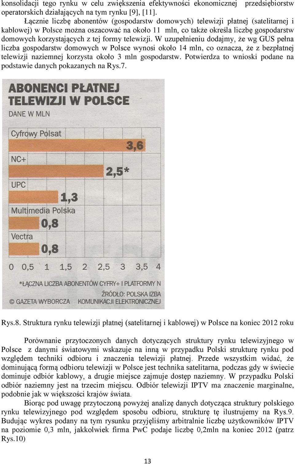 formy telewizji. W uzupełnieniu dodajmy, że wg GUS pełna liczba gospodarstw domowych w Polsce wynosi około 14 mln, co oznacza, że z bezpłatnej telewizji naziemnej korzysta około 3 mln gospodarstw.