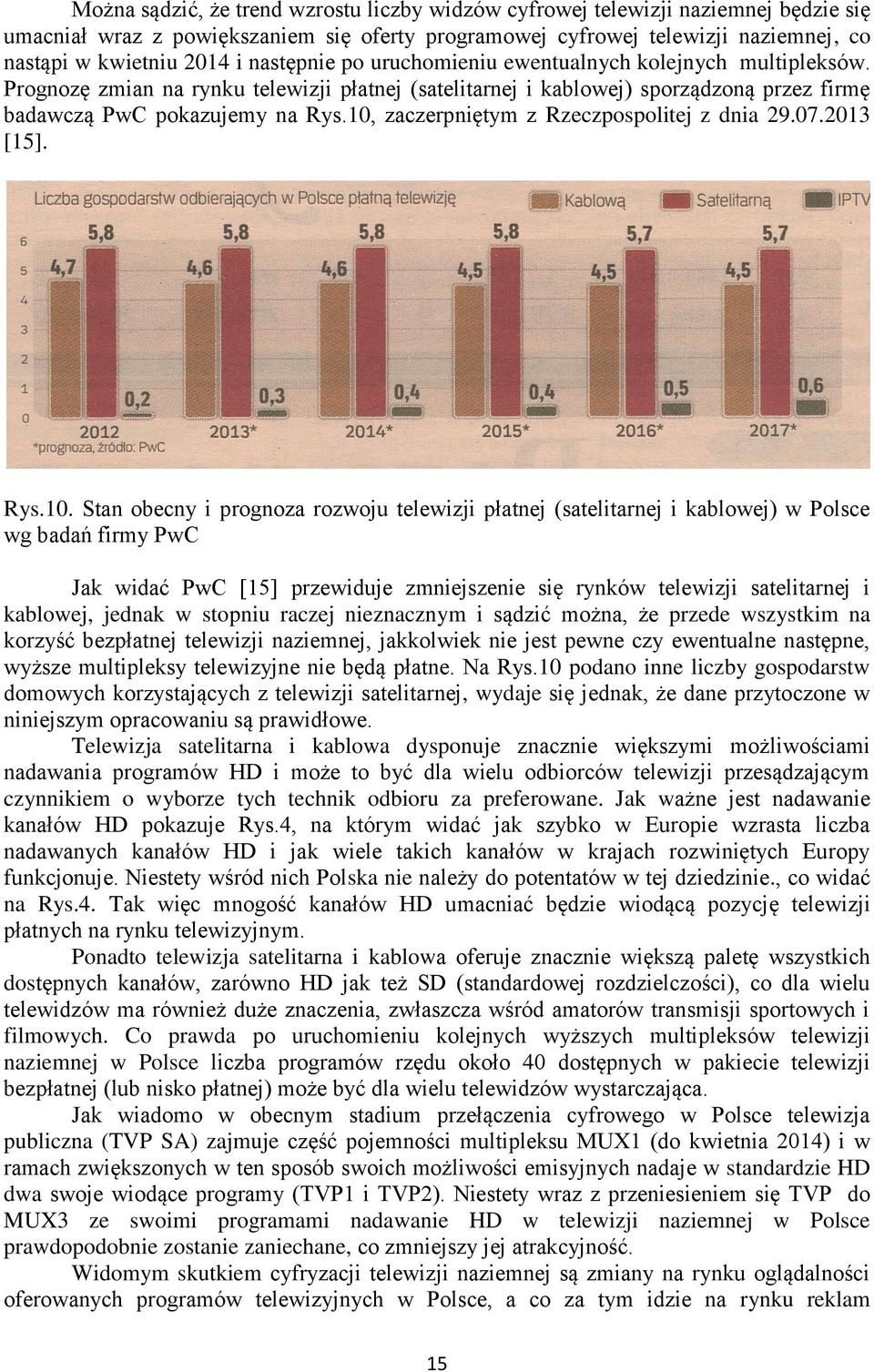 10, zaczerpniętym z Rzeczpospolitej z dnia 29.07.2013 [15]. Rys.10. Stan obecny i prognoza rozwoju telewizji płatnej (satelitarnej i kablowej) w Polsce wg badań firmy PwC Jak widać PwC [15]