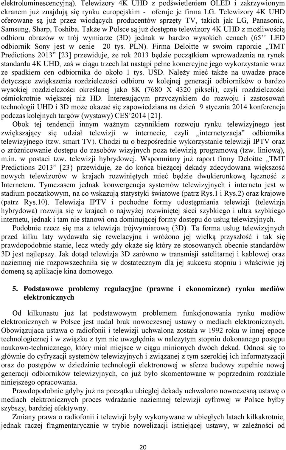 Także w Polsce są już dostępne telewizory 4K UHD z możliwością odbioru obrazów w trój wymiarze (3D) jednak w bardzo wysokich cenach (65 LED odbiornik Sony jest w cenie 20 tys. PLN).