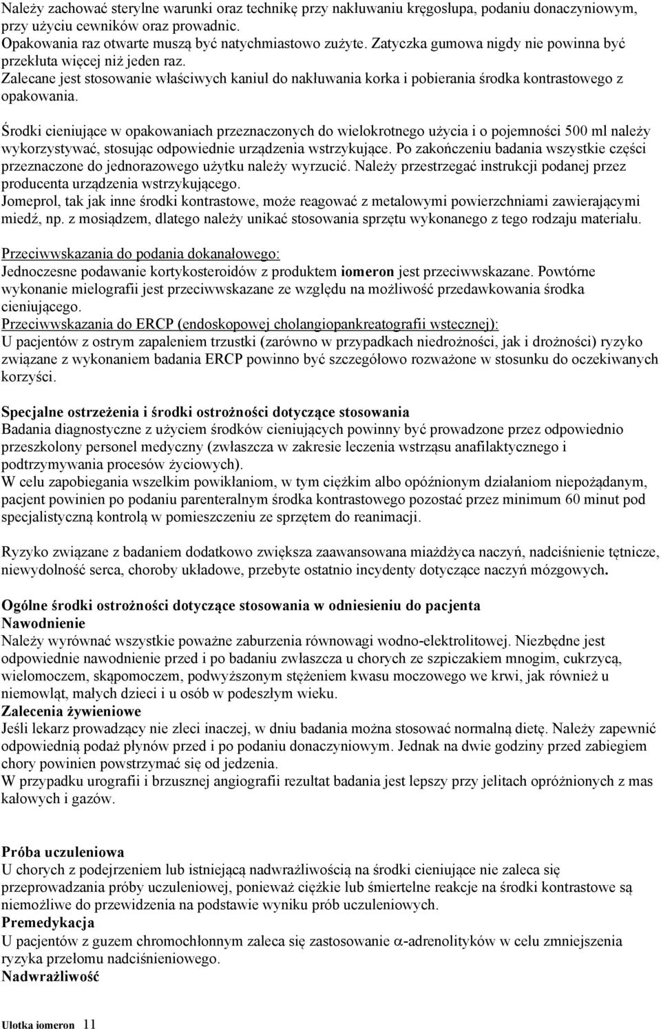 Środki cieniujące w opakowaniach przeznaczonych do wielokrotnego użycia i o pojemności 500 ml należy wykorzystywać, stosując odpowiednie urządzenia wstrzykujące.