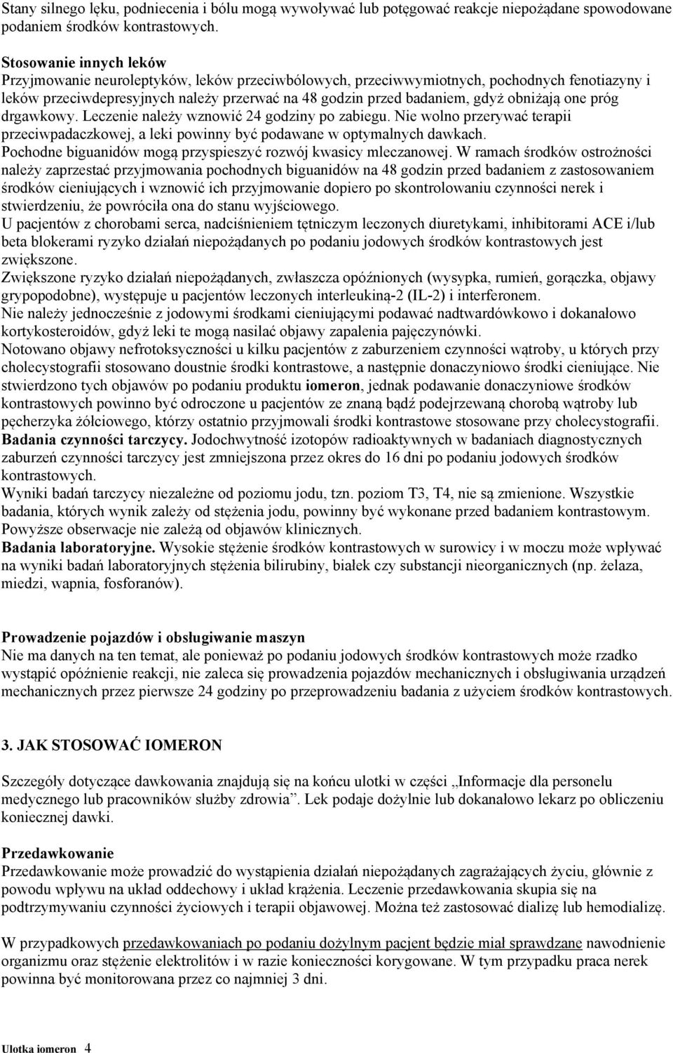 obniżają one próg drgawkowy. Leczenie należy wznowić 24 godziny po zabiegu. Nie wolno przerywać terapii przeciwpadaczkowej, a leki powinny być podawane w optymalnych dawkach.