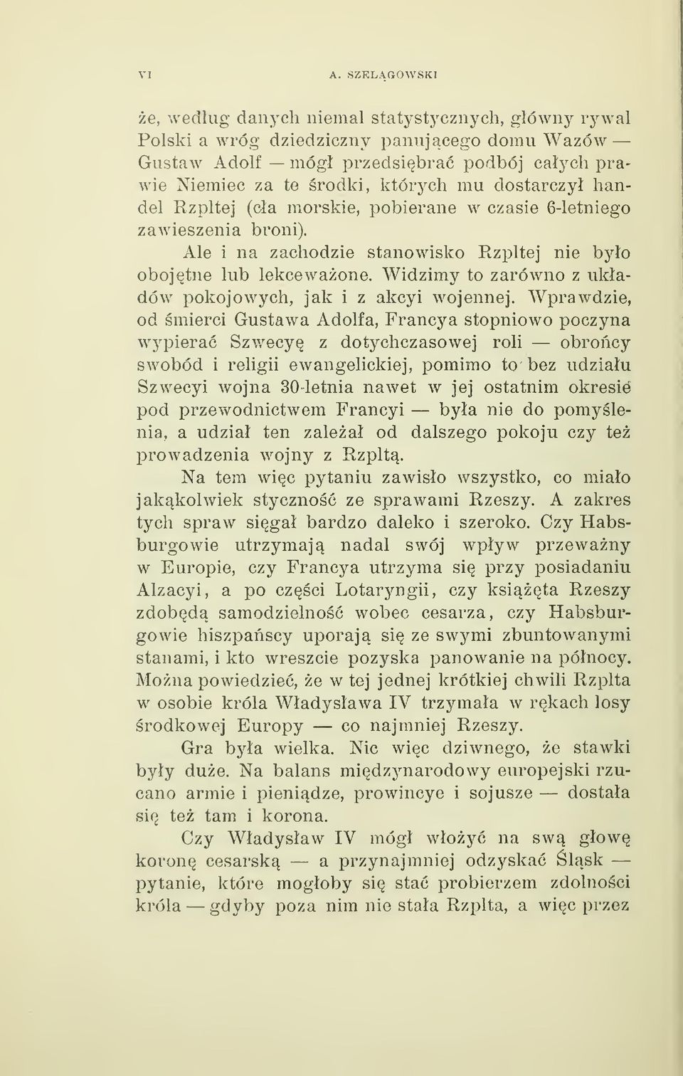 Widzimy to zarówno z ukadów pokojowych, jak i z akcyi wojennej.