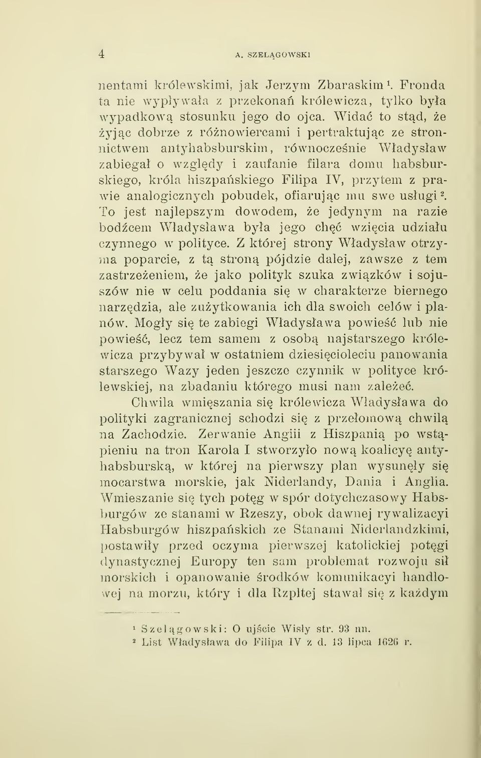 przytem z prawie analogicznych pobudek, ofiarujc mu swe usugi 2. To jest najlepszym dowodem, e jedynym na razie bodcem Wadysawa bya jego ch wzicia udziau czynnego w polityce.