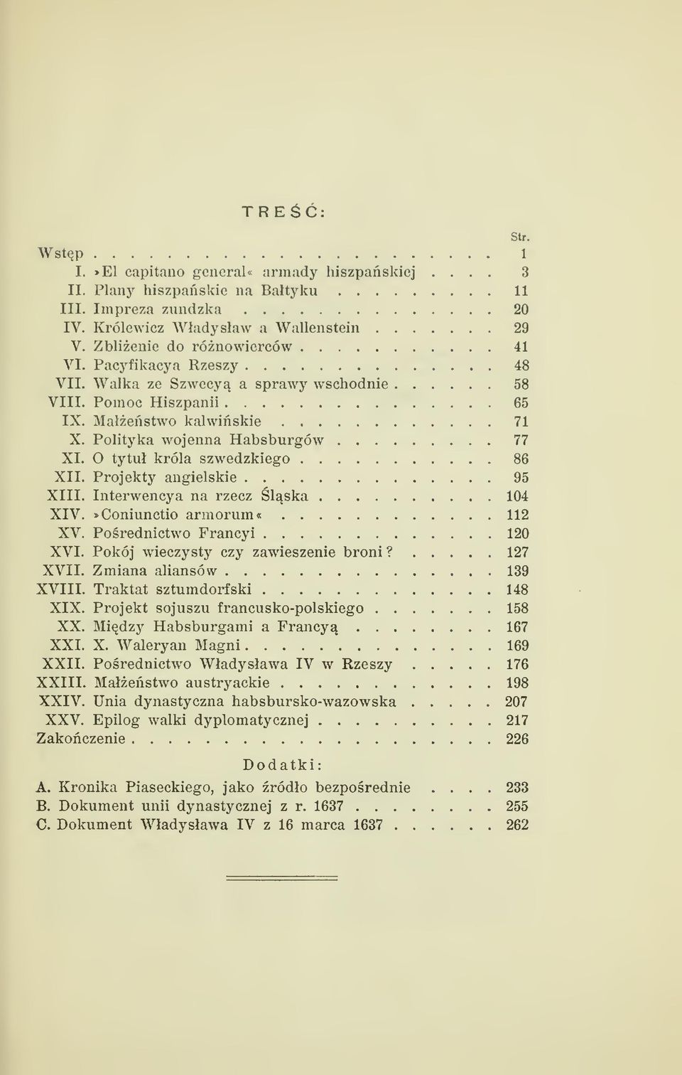 Projekty angielskie 95 XIII. Interwencya na rzecz lska 104 XIV. *Coniunctio armorum«112 XV. Porednictwo Francyi 120 XVI. Pokój wieczysty czy zawieszenie broni? 127 XVII. Zmiana aliansów 139 XVIII.