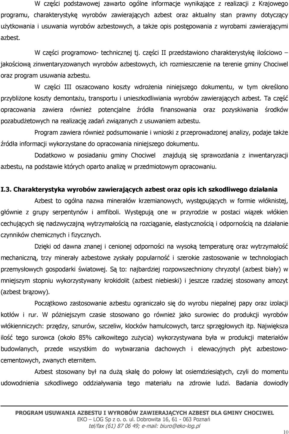 części II przedstawiono charakterystykę ilościowo jakościową zinwentaryzowanych wyrobów azbestowych, ich rozmieszczenie na terenie gminy Chociwel oraz program usuwania azbestu.