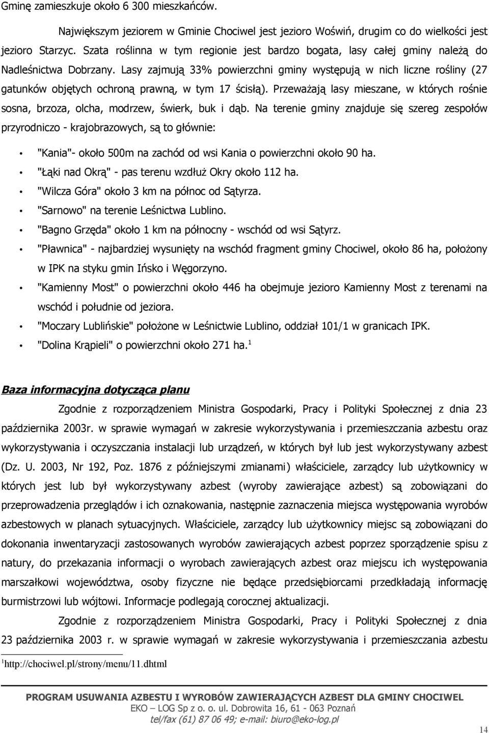 Lasy zajmują 33% powierzchni gminy występują w nich liczne rośliny (27 gatunków objętych ochroną prawną, w tym 17 ścisłą).