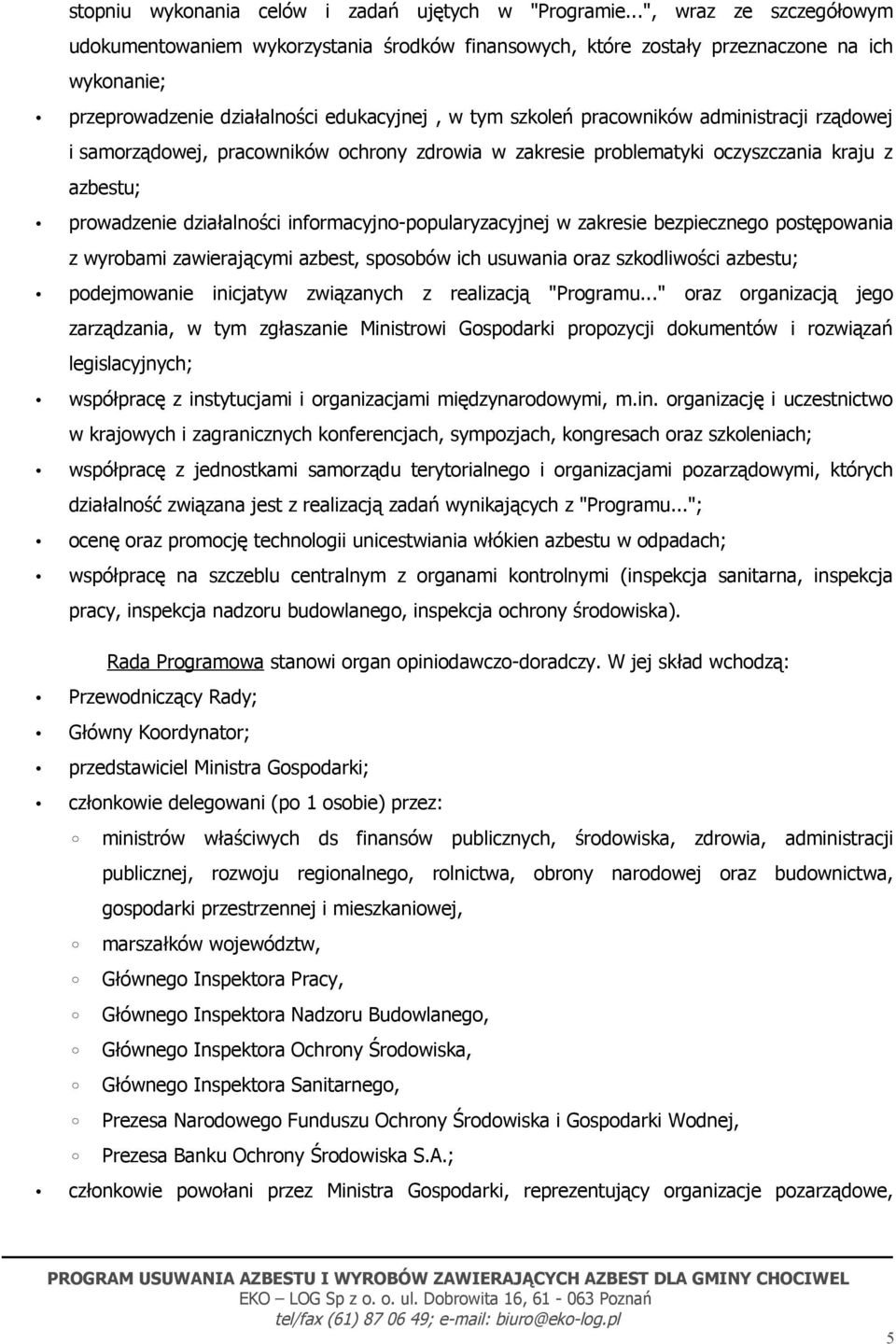 administracji rządowej i samorządowej, pracowników ochrony zdrowia w zakresie problematyki oczyszczania kraju z azbestu; prowadzenie działalności informacyjno-popularyzacyjnej w zakresie bezpiecznego