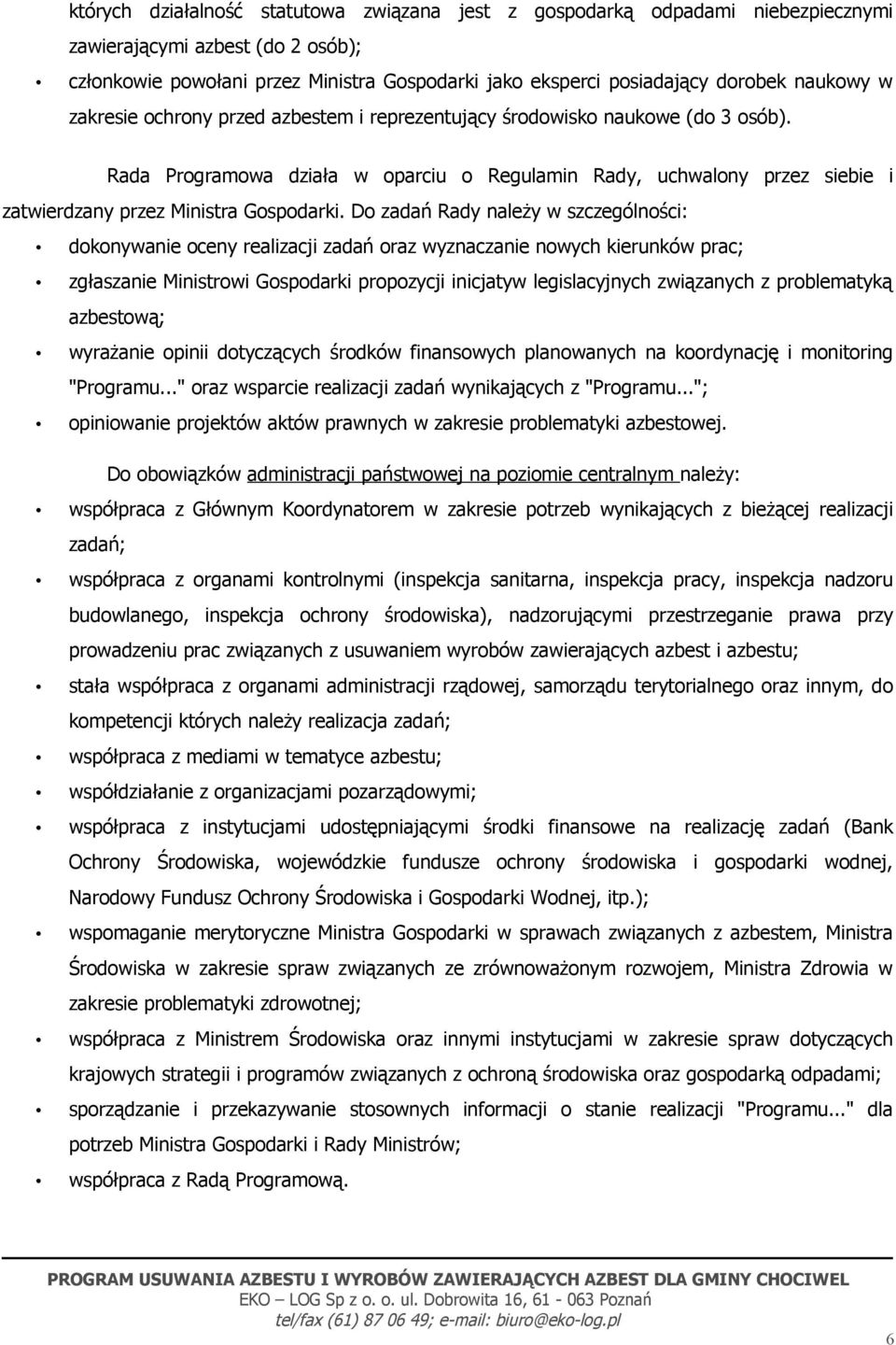 Rada Programowa działa w oparciu o Regulamin Rady, uchwalony przez siebie i zatwierdzany przez Ministra Gospodarki.