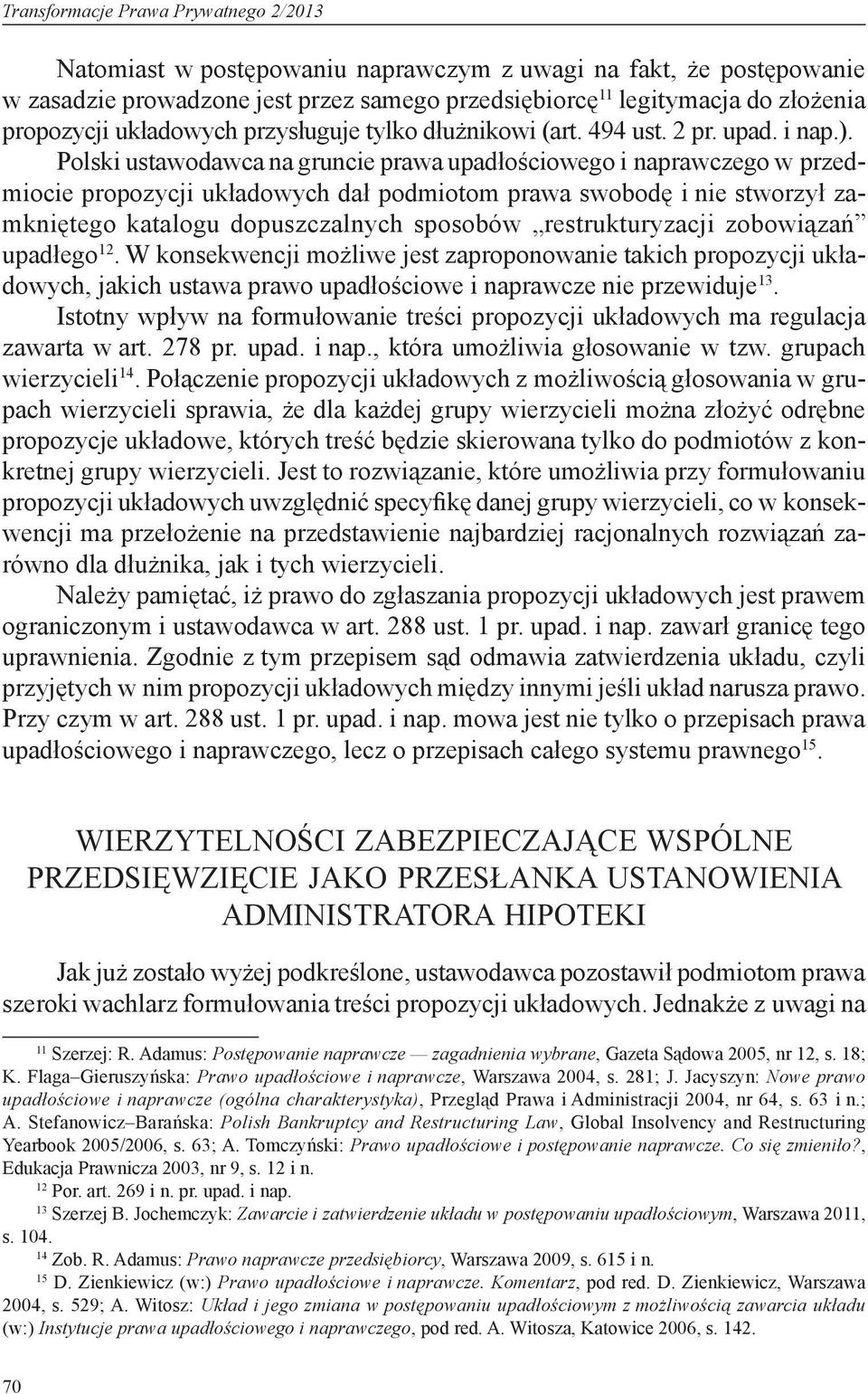 Polski ustawodawca na gruncie prawa upadłościowego i naprawczego w przedmiocie propozycji układowych dał podmiotom prawa swobodę i nie stworzył zamkniętego katalogu dopuszczalnych sposobów