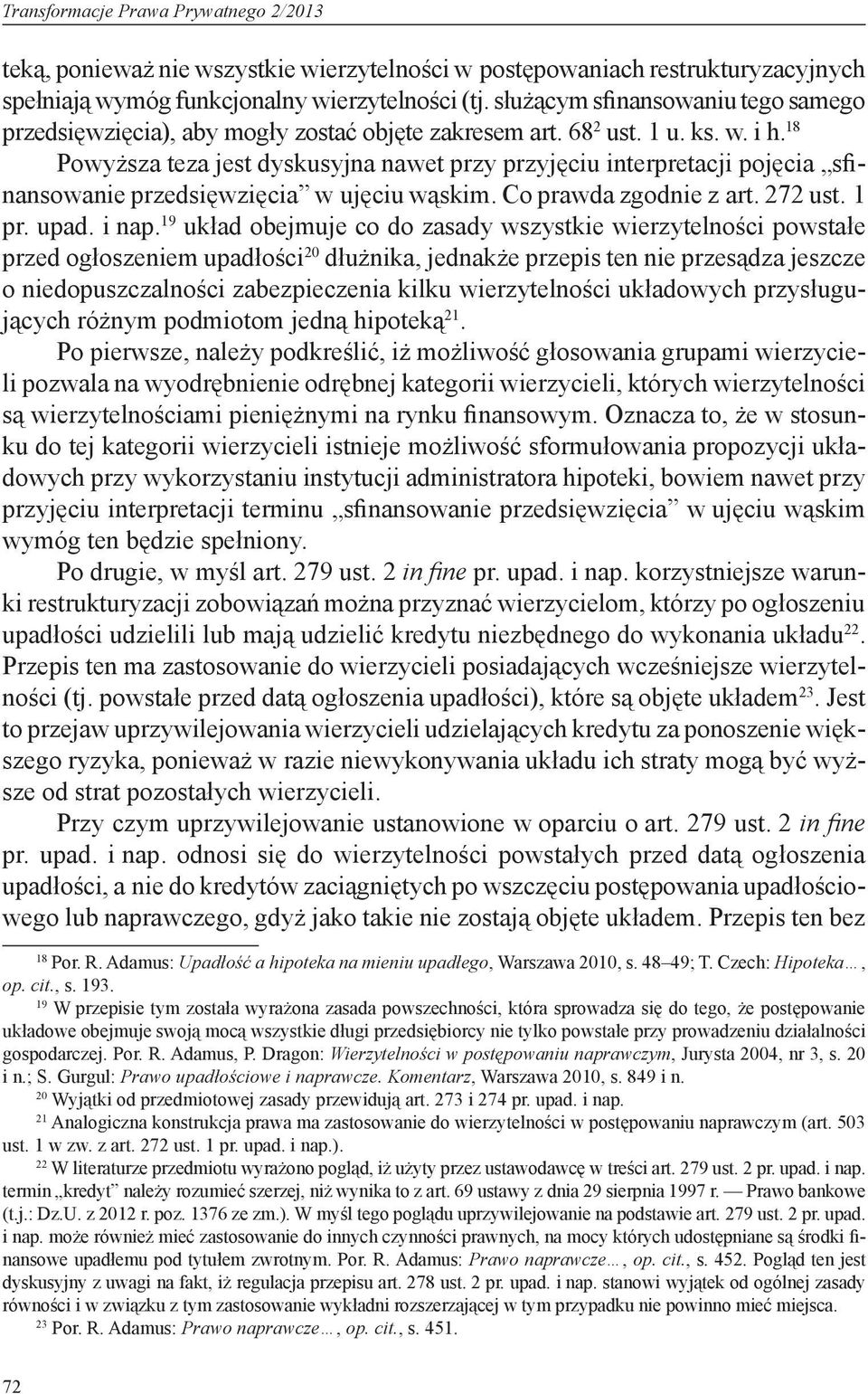 18 Powyższa teza jest dyskusyjna nawet przy przyjęciu interpretacji pojęcia sfinansowanie przedsięwzięcia w ujęciu wąskim. Co prawda zgodnie z art. 272 ust. 1 pr. upad. i nap.