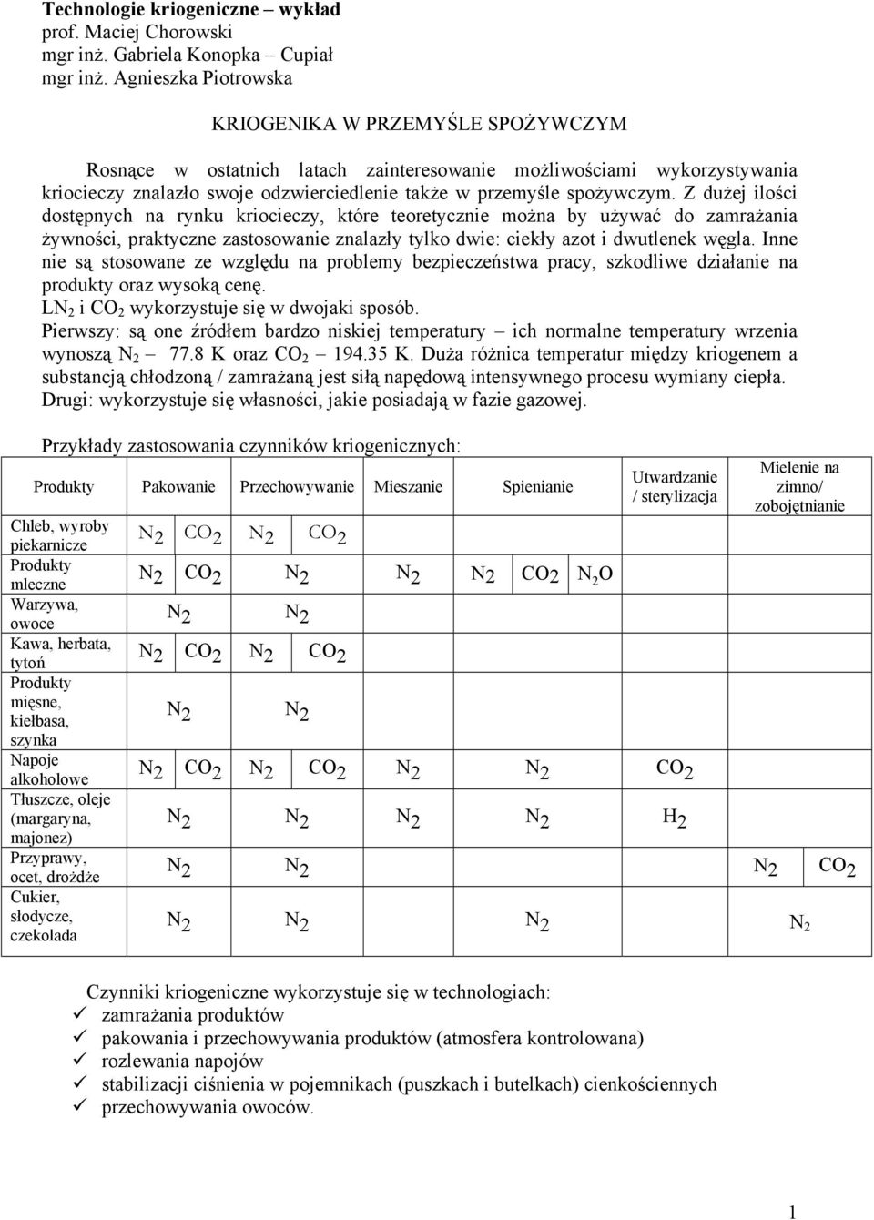 Z dużej ilości dostępnych na rynku kriocieczy, które teoretycznie można by używać do zamrażania żywności, praktyczne zastosowanie znalazły tylko dwie: ciekły azot i dwutlenek węgla.