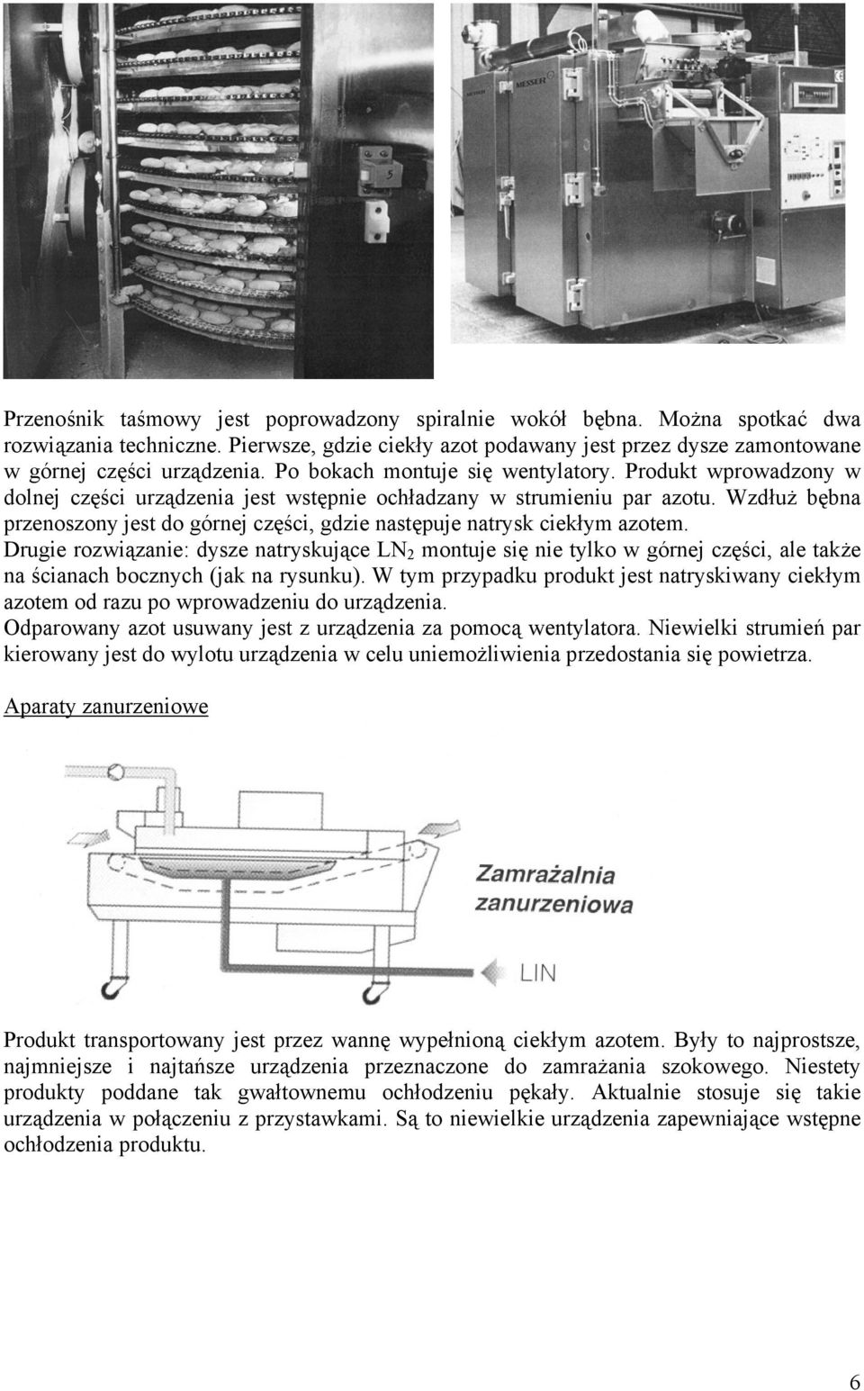 Wzdłuż bębna przenoszony jest do górnej części, gdzie następuje natrysk ciekłym azotem.