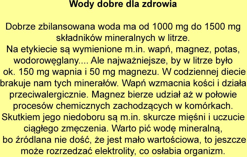 Wapń wzmacnia kości i działa przeciwalergicznie. Magnez bierze udział aż w połowie procesów chemicznych zachodzących w komórkach. Skutkiem jego niedoboru są m.