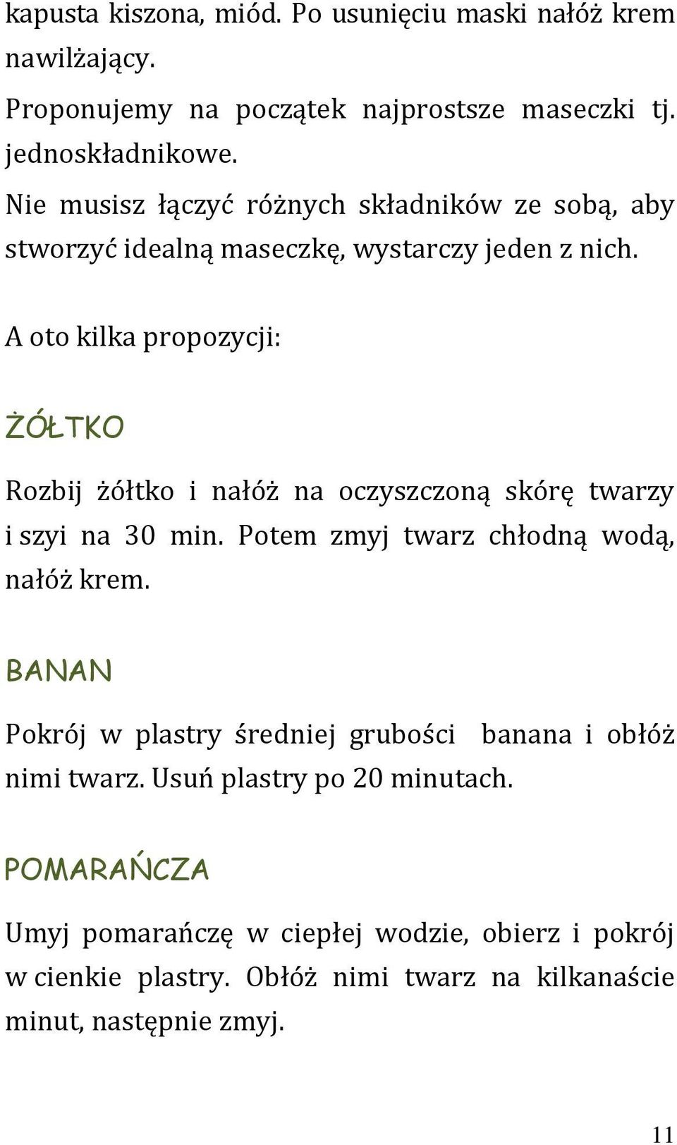 A oto kilka propozycji: ŻÓŁTKO Rozbij żółtko i nałóż na oczyszczoną skórę twarzy i szyi na 30 min. Potem zmyj twarz chłodną wodą, nałóż krem.