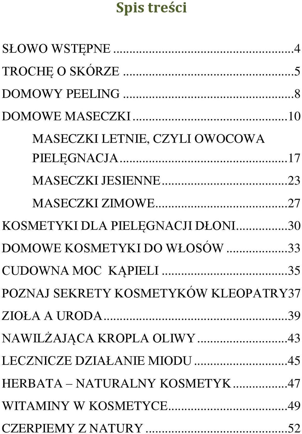 .. 27 KOSMETYKI DLA PIELĘGNACJI DŁONI... 30 DOMOWE KOSMETYKI DO WŁOSÓW... 33 CUDOWNA MOC KĄPIELI.