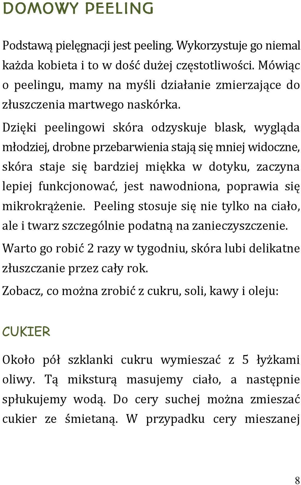 poprawia się mikrokrążenie. Peeling stosuje się nie tylko na ciało, ale i twarz szczególnie podatną na zanieczyszczenie.